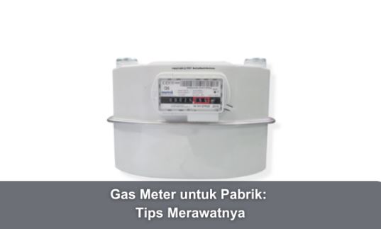 Gas Meter untuk Pabrik: Tips Merawatnya